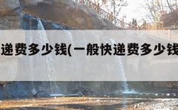 一般快递费多少钱(一般快递费多少钱一公斤省外)